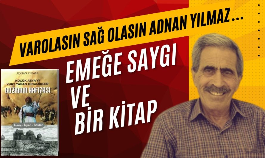 Varolasın Sağ Olasın Adnan Yılmaz…  “EMEĞE SAYGI ve BİR KİTAP”
