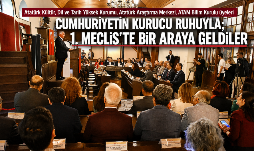 Atatürk Kültür, Dil ve Tarih Yüksek Kurumu, Atatürk Araştırma Merkezi, ATAM Bilim Kurulu;   CUMHURİYETİN KURUCU RUHUYLA, 1. MECLİS’TE BİR ARAYA GELDİLER