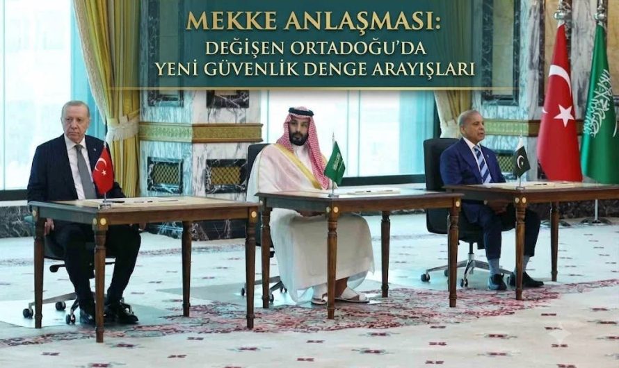 “MEKKE ANLAŞMASI” VE DEĞİŞEN ORTADOĞU’DA YENİ GÜVENLİK DENGE ARAYIŞLARI