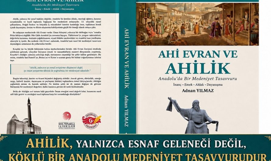 AHİLİK, YALNIZCA ESNAF GELENEĞİ DEĞİL,  KÖKLÜ BİR ANADOLU MEDENİYET TASAVVURUDUR