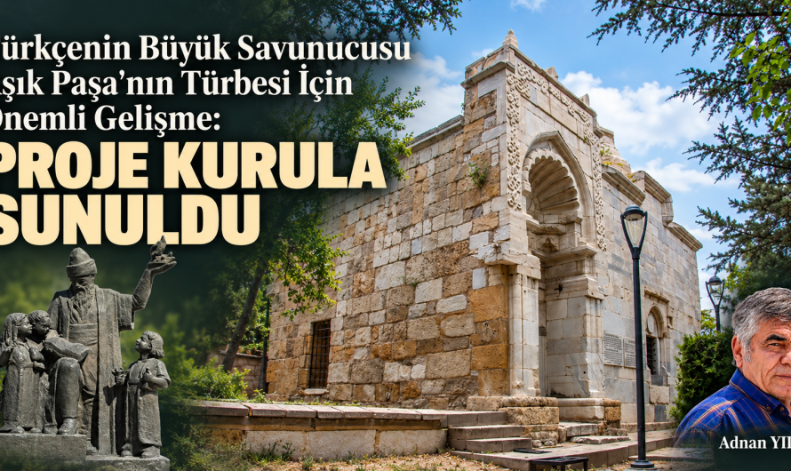 Âşık Paşa’nın Türbesi İçin Önemli Gelişme:  PROJE KURULA SUNULDU