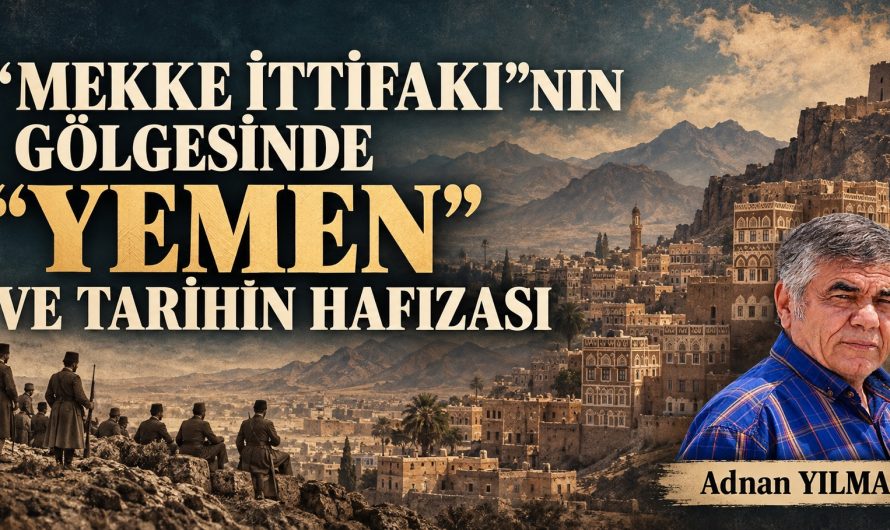 “MEKKE İTTİFAKI” NIN GÖLGESİNDE “YEMEN” VE “TARİHİN HAFIZASI”