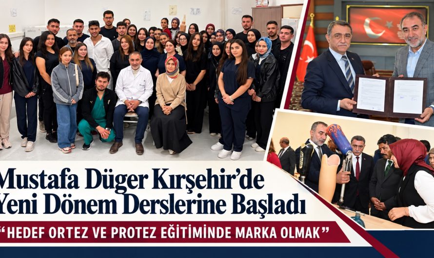 Mustafa Düger Kırşehir’de Yeni Dönem Derslerine Başladı  “HEDEF ORTEZ VE PROTEZ EĞİTİMİNDE MARKA OLMAK”