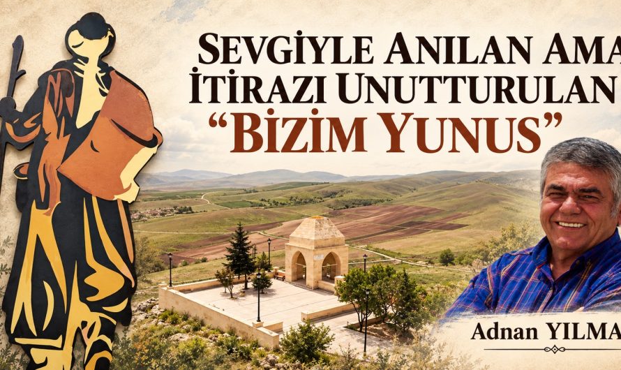  SEVGİYLE ANILAN AMA İTİRAZI UNUTTURULAN “BİZİM YUNUS”