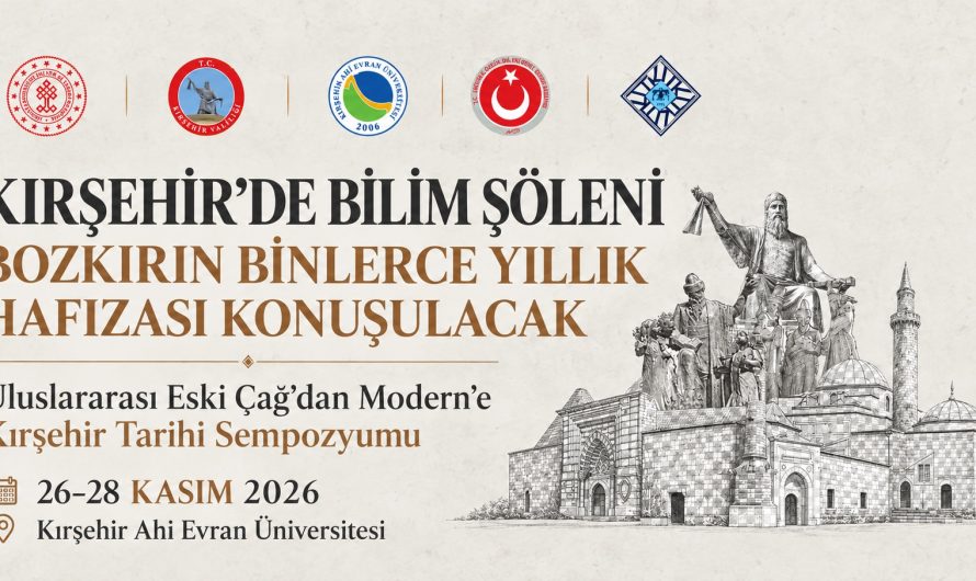  KIRŞEHİR’DE BİLİM ŞÖLENİ: BOZKIRIN BİNLERCE YILLIK HAFIZASI KONUŞULACAK